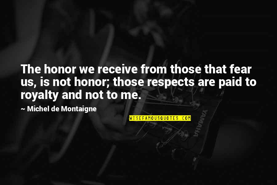 Tukemais Quotes By Michel De Montaigne: The honor we receive from those that fear Tukemais Quotes By Michel De Montaigne: The honor we receive from those that fear