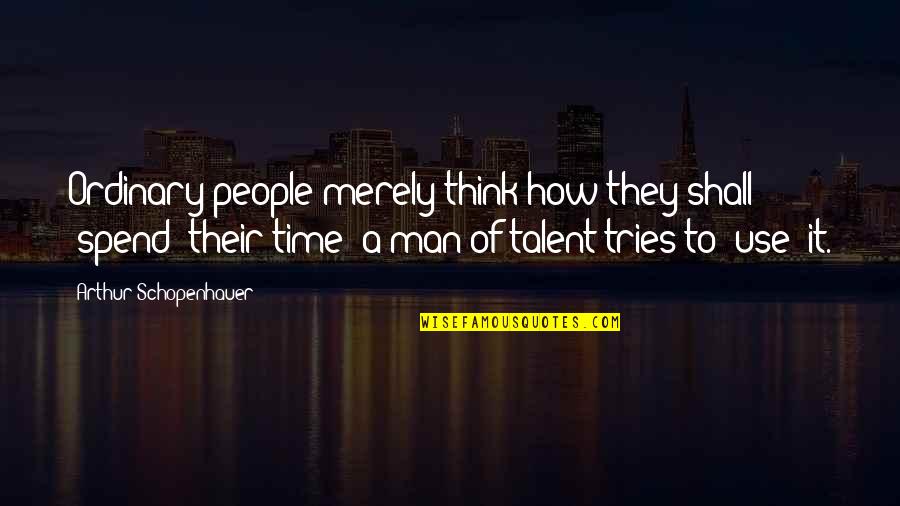 Tukenmez Quotes By Arthur Schopenhauer: Ordinary people merely think how they shall 'spend' Tukenmez Quotes By Arthur Schopenhauer: Ordinary people merely think how they shall 'spend'