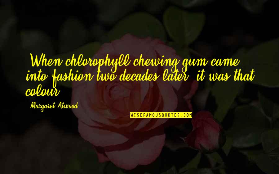 Tukikole Quotes By Margaret Atwood: (When chlorophyll chewing gum came into fashion two