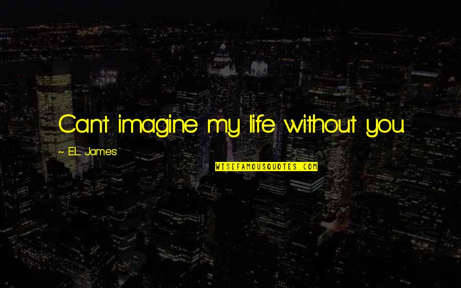 Tukikon Quotes By E.L. James: Can't imagine my life without you. Tukikon Quotes By E.L. James: Can't imagine my life without you.