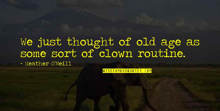 Tukikon Quotes By Heather O'Neill: We just thought of old age as some Tukikon Quotes By Heather O'Neill: We just thought of old age as some
