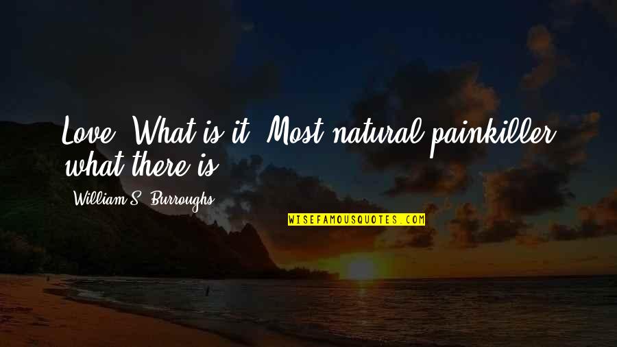 Tukikon Quotes By William S. Burroughs: Love? What is it? Most natural painkiller what Tukikon Quotes By William S. Burroughs: Love? What is it? Most natural painkiller what