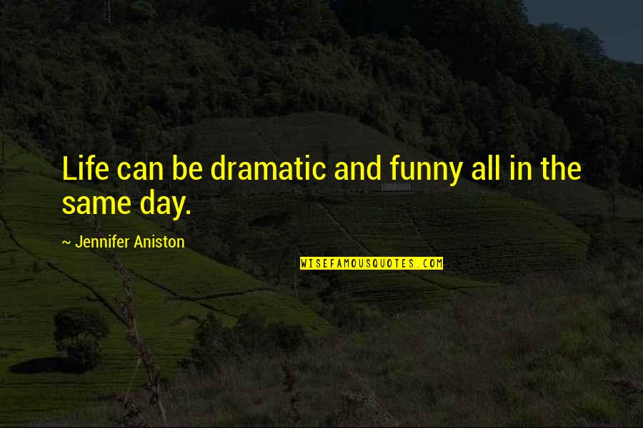 Tukks's Quotes By Jennifer Aniston: Life can be dramatic and funny all in Tukks's Quotes By Jennifer Aniston: Life can be dramatic and funny all in