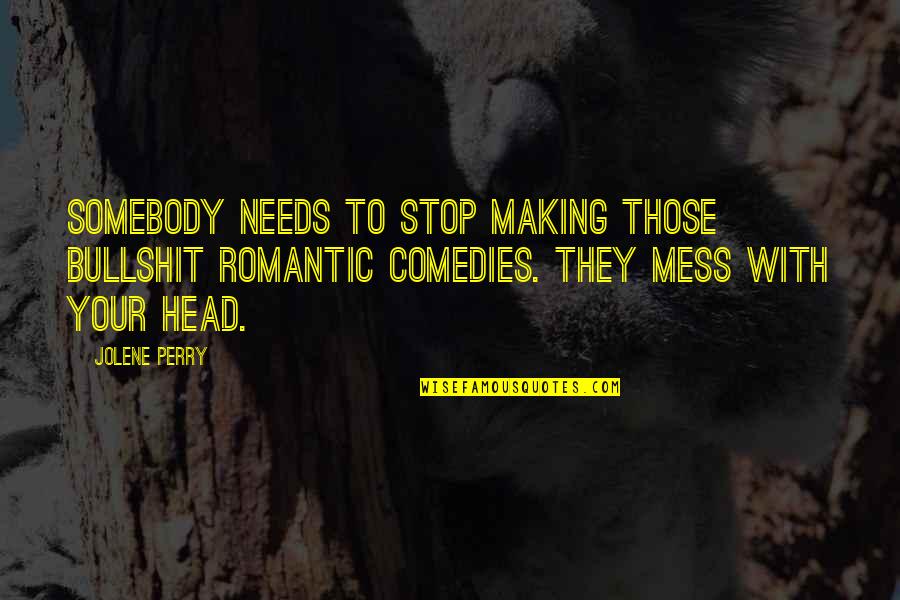 Tukks's Quotes By Jolene Perry: Somebody needs to stop making those bullshit romantic Tukks's Quotes By Jolene Perry: Somebody needs to stop making those bullshit romantic