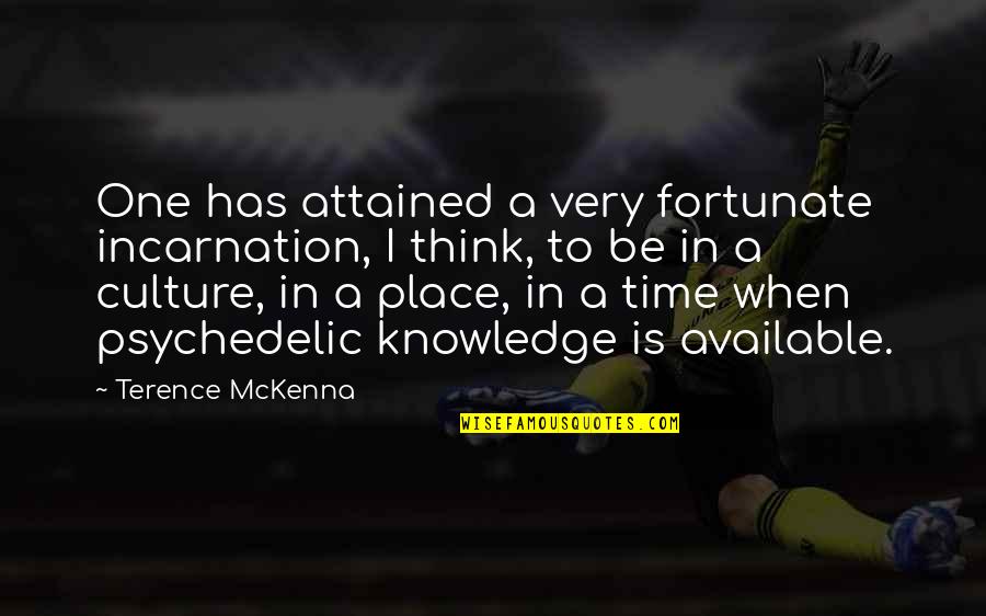 Tukks's Quotes By Terence McKenna: One has attained a very fortunate incarnation, I Tukks's Quotes By Terence McKenna: One has attained a very fortunate incarnation, I