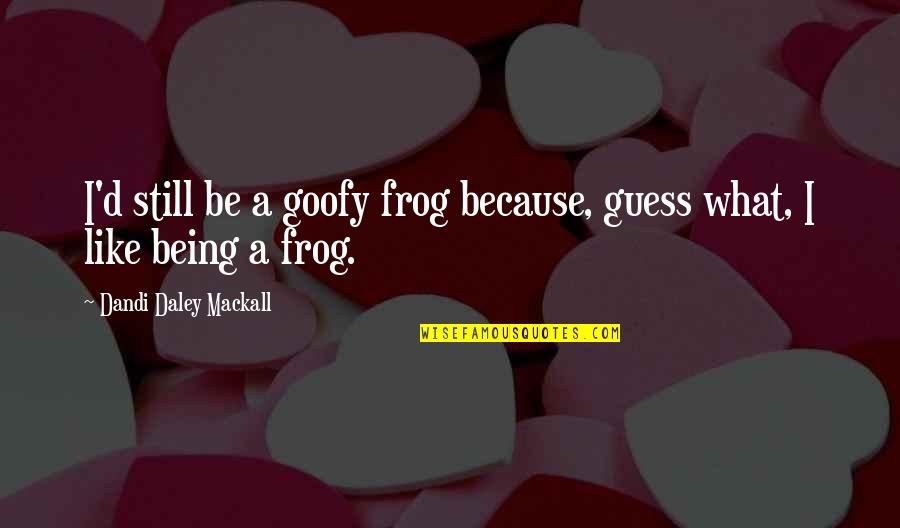 Tukla Jewelry Quotes By Dandi Daley Mackall: I'd still be a goofy frog because, guess