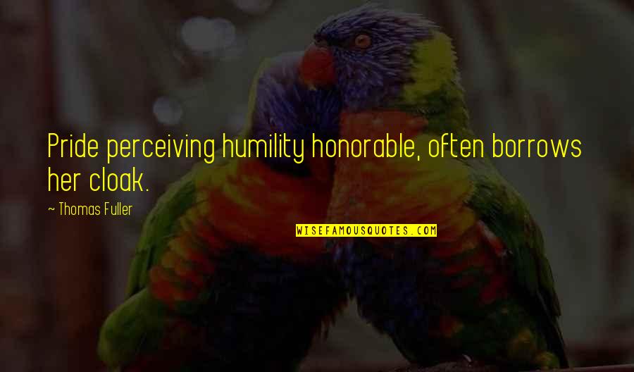 Tukla Jewelry Quotes By Thomas Fuller: Pride perceiving humility honorable, often borrows her cloak.