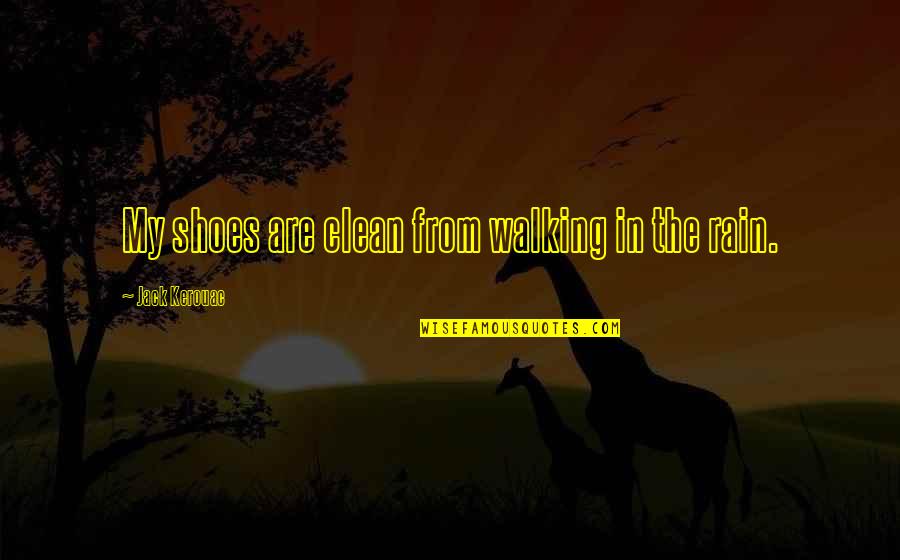 Tuklardan Quotes By Jack Kerouac: My shoes are clean from walking in the Tuklardan Quotes By Jack Kerouac: My shoes are clean from walking in the