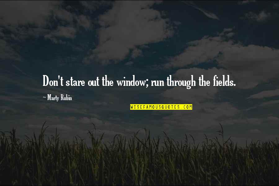 Tuklardan Quotes By Marty Rubin: Don't stare out the window; run through the Tuklardan Quotes By Marty Rubin: Don't stare out the window; run through the
