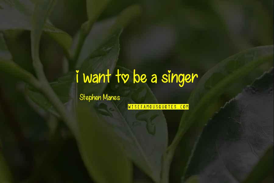 Tukten Quotes By Stephen Manes: i want to be a singer Tukten Quotes By Stephen Manes: i want to be a singer