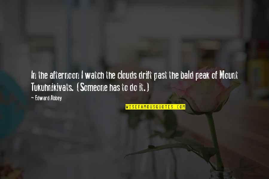 Tukuhnikivats Quotes By Edward Abbey: In the afternoon I watch the clouds drift