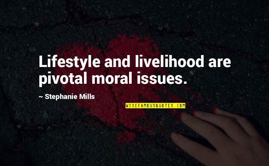Tukum Quotes By Stephanie Mills: Lifestyle and livelihood are pivotal moral issues.