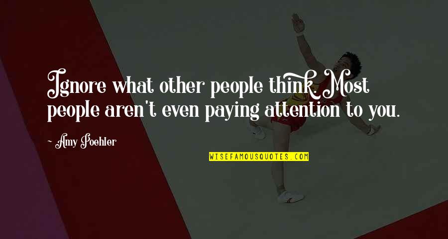 Tukuma Slimnica Quotes By Amy Poehler: Ignore what other people think. Most people aren't
