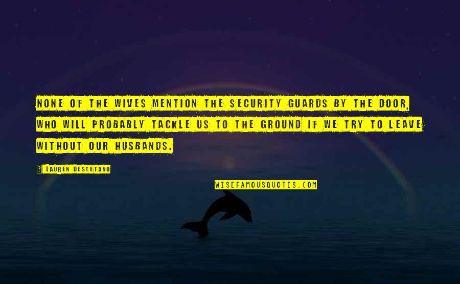 Tukums Laika Quotes By Lauren DeStefano: None of the wives mention the security guards Tukums Laika Quotes By Lauren DeStefano: None of the wives mention the security guards