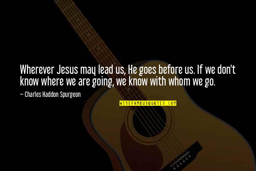 Tulach Are Quotes By Charles Haddon Spurgeon: Wherever Jesus may lead us, He goes before