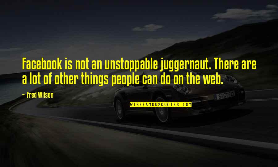 Tulachka Quotes By Fred Wilson: Facebook is not an unstoppable juggernaut. There are Tulachka Quotes By Fred Wilson: Facebook is not an unstoppable juggernaut. There are