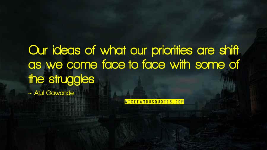 Tulad Ng Dati Movie Quotes By Atul Gawande: Our ideas of what our priorities are shift