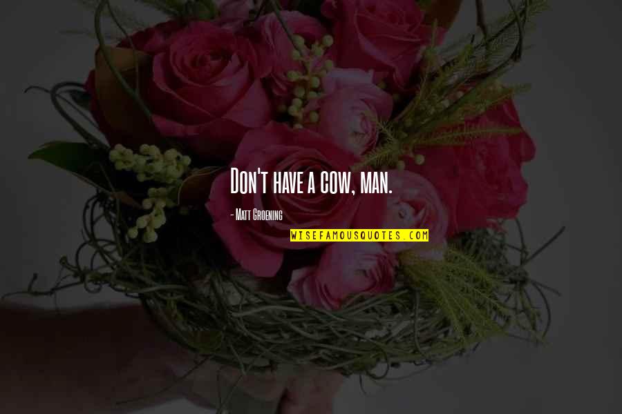 Tulad Ng Quotes By Matt Groening: Don't have a cow, man. Tulad Ng Quotes By Matt Groening: Don't have a cow, man.