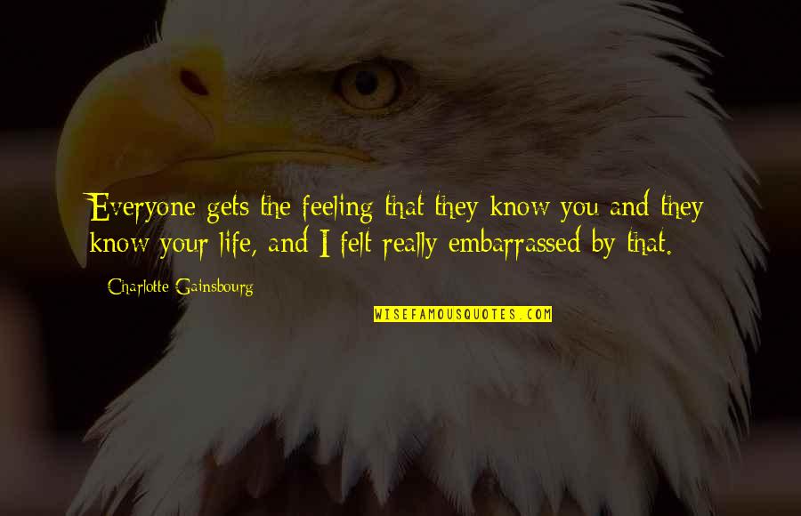 Tulafono E Quotes By Charlotte Gainsbourg: Everyone gets the feeling that they know you Tulafono E Quotes By Charlotte Gainsbourg: Everyone gets the feeling that they know you