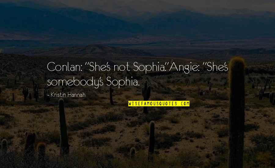Tulafono E Quotes By Kristin Hannah: Conlan: "She's not Sophia."Angie: "She's somebody's Sophia. Tulafono E Quotes By Kristin Hannah: Conlan: "She's not Sophia."Angie: "She's somebody's Sophia.