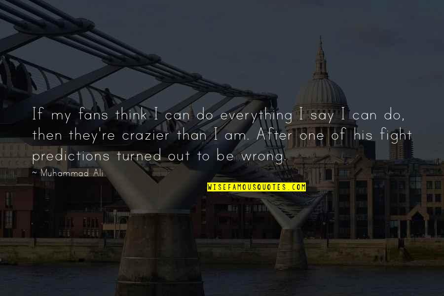 Tulafono E Quotes By Muhammad Ali: If my fans think I can do everything Tulafono E Quotes By Muhammad Ali: If my fans think I can do everything