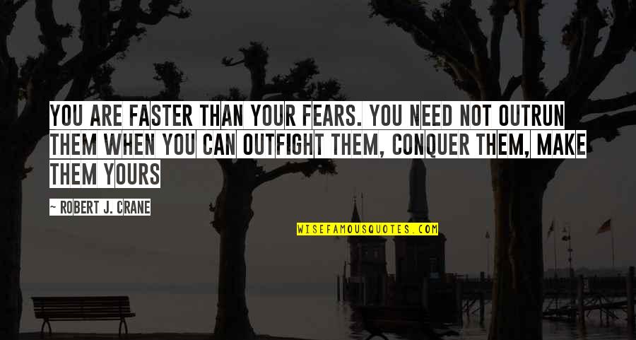 Tulafono E Quotes By Robert J. Crane: You are faster than your fears. You need Tulafono E Quotes By Robert J. Crane: You are faster than your fears. You need