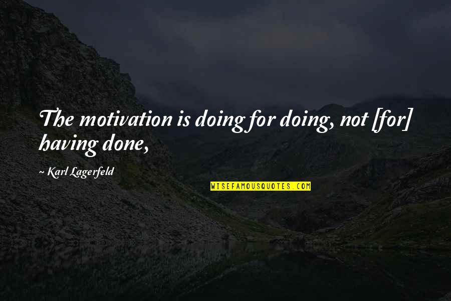Tulajdons Gaim Quotes By Karl Lagerfeld: The motivation is doing for doing, not [for]