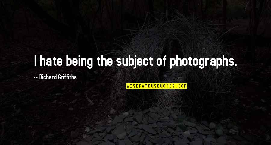 Tulama Dew Quotes By Richard Griffiths: I hate being the subject of photographs. Tulama Dew Quotes By Richard Griffiths: I hate being the subject of photographs.