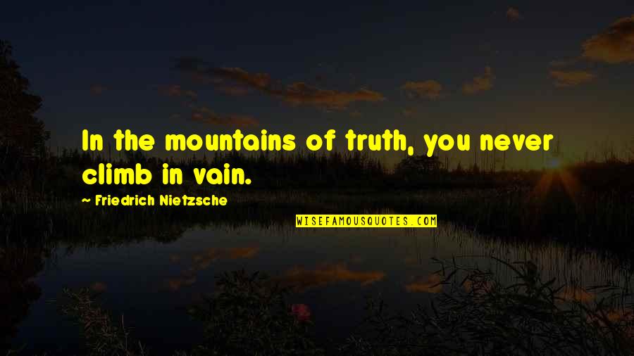 Tulara Lee Quotes By Friedrich Nietzsche: In the mountains of truth, you never climb