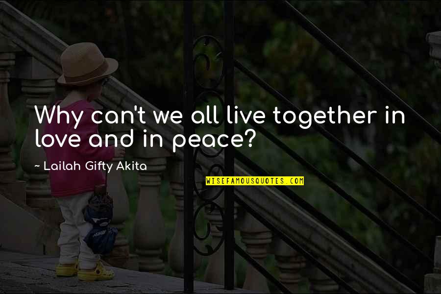 Tulara Lee Quotes By Lailah Gifty Akita: Why can't we all live together in love Tulara Lee Quotes By Lailah Gifty Akita: Why can't we all live together in love
