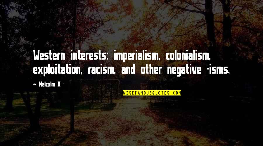 Tulara Lee Quotes By Malcolm X: Western interests: imperialism, colonialism, exploitation, racism, and other Tulara Lee Quotes By Malcolm X: Western interests: imperialism, colonialism, exploitation, racism, and other