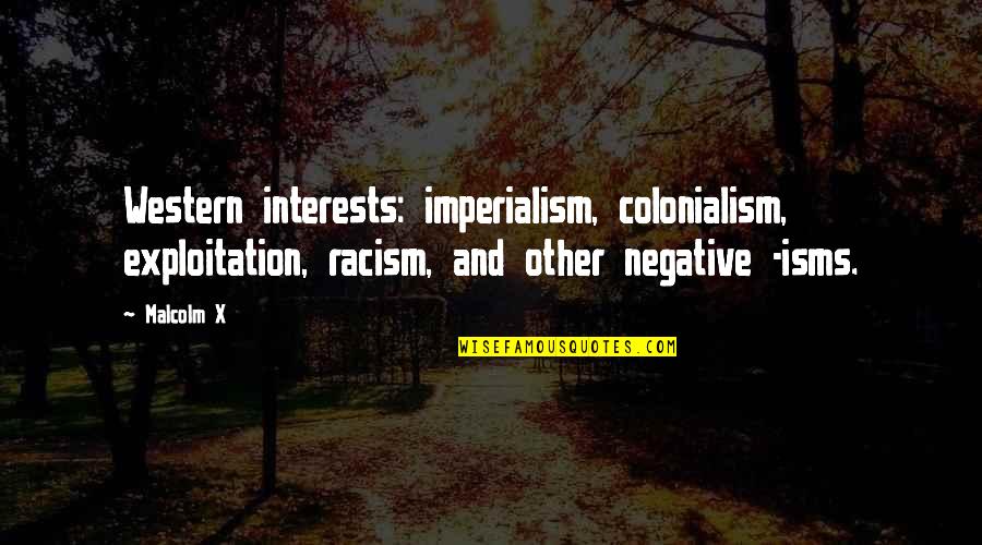 Tulara Lee Quotes By Malcolm X: Western interests: imperialism, colonialism, exploitation, racism, and other