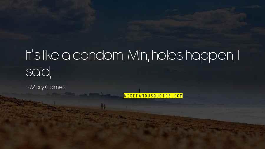 Tulara Lee Quotes By Mary Calmes: It's like a condom, Min, holes happen, I Tulara Lee Quotes By Mary Calmes: It's like a condom, Min, holes happen, I