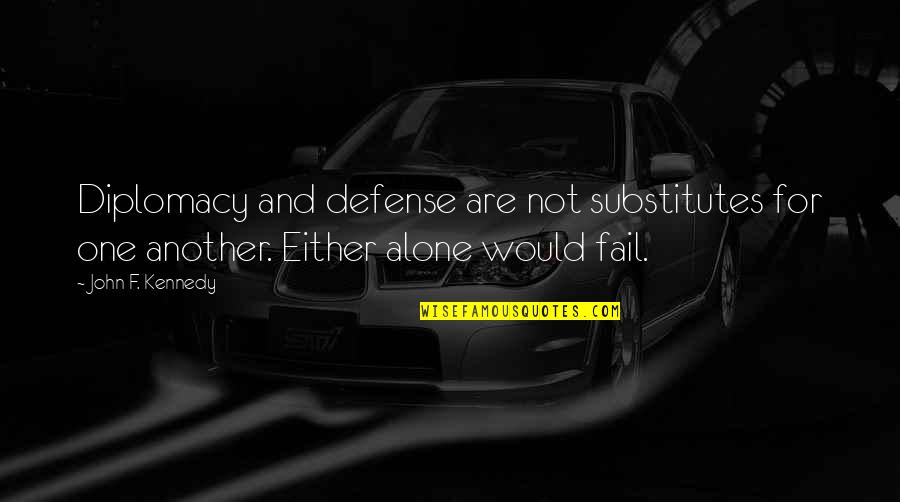 Tuldok Quotes By John F. Kennedy: Diplomacy and defense are not substitutes for one Tuldok Quotes By John F. Kennedy: Diplomacy and defense are not substitutes for one