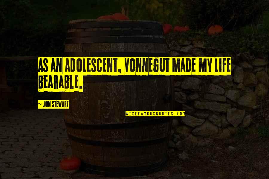 Tuleburg Quotes By Jon Stewart: As an adolescent, Vonnegut made my life bearable. Tuleburg Quotes By Jon Stewart: As an adolescent, Vonnegut made my life bearable.