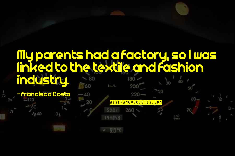 Tulee Houses Quotes By Francisco Costa: My parents had a factory, so I was