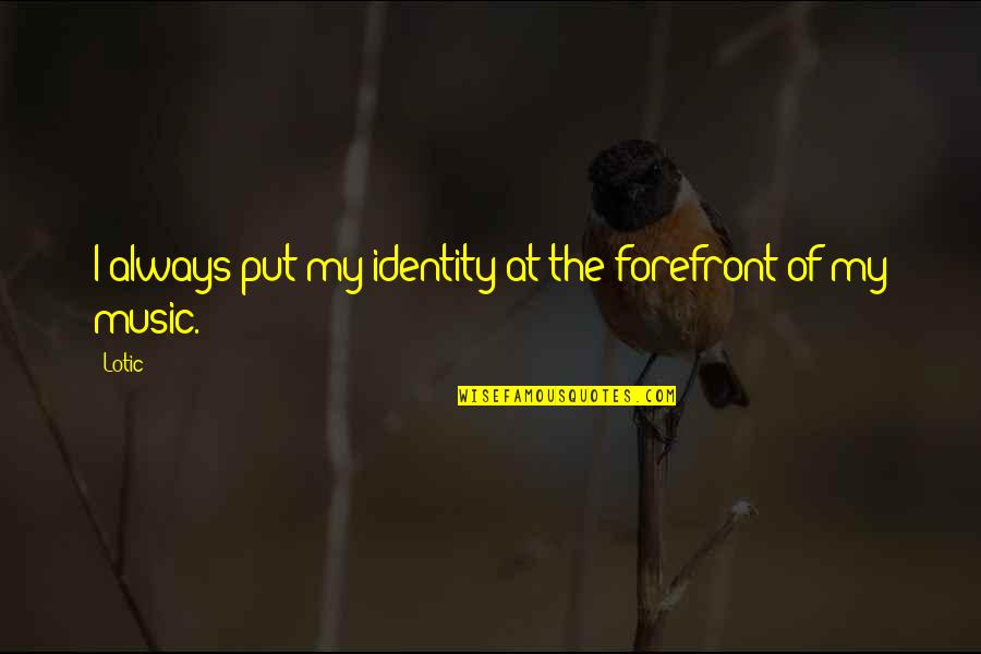 Tulee Houses Quotes By Lotic: I always put my identity at the forefront