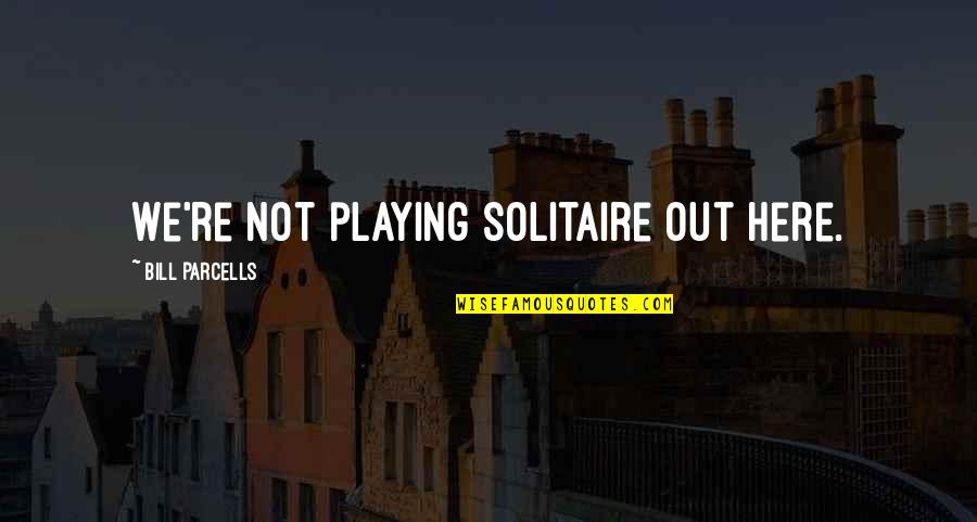 Tuleen Shop Quotes By Bill Parcells: We're not playing solitaire out here. Tuleen Shop Quotes By Bill Parcells: We're not playing solitaire out here.