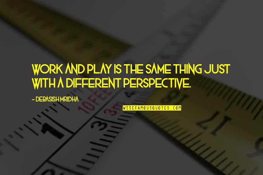Tuleen Shop Quotes By Debasish Mridha: Work and play is the same thing just Tuleen Shop Quotes By Debasish Mridha: Work and play is the same thing just
