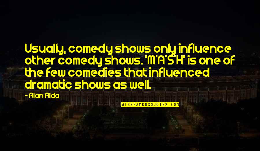 Tuleen Sudan Quotes By Alan Alda: Usually, comedy shows only influence other comedy shows. Tuleen Sudan Quotes By Alan Alda: Usually, comedy shows only influence other comedy shows.