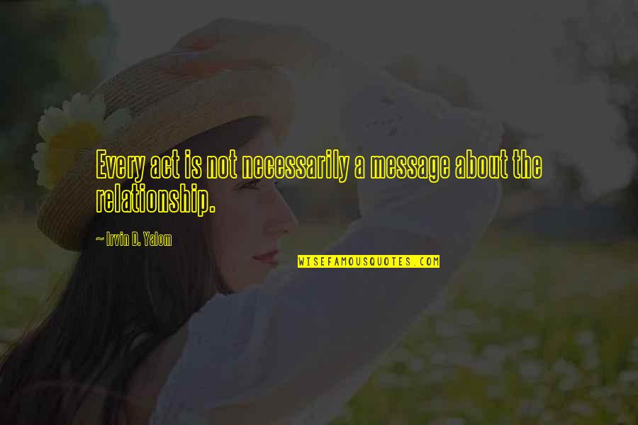 Tuleja Wachacza Quotes By Irvin D. Yalom: Every act is not necessarily a message about