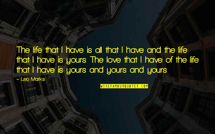 Tuleja Wachacza Quotes By Leo Marks: The life that I have is all that