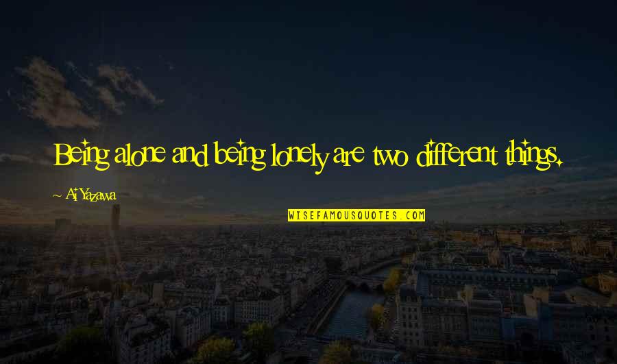 Tulelake Quotes By Ai Yazawa: Being alone and being lonely are two different