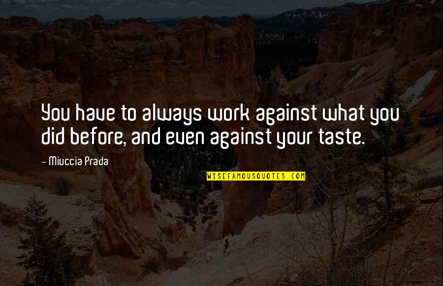Tulelake Quotes By Miuccia Prada: You have to always work against what you