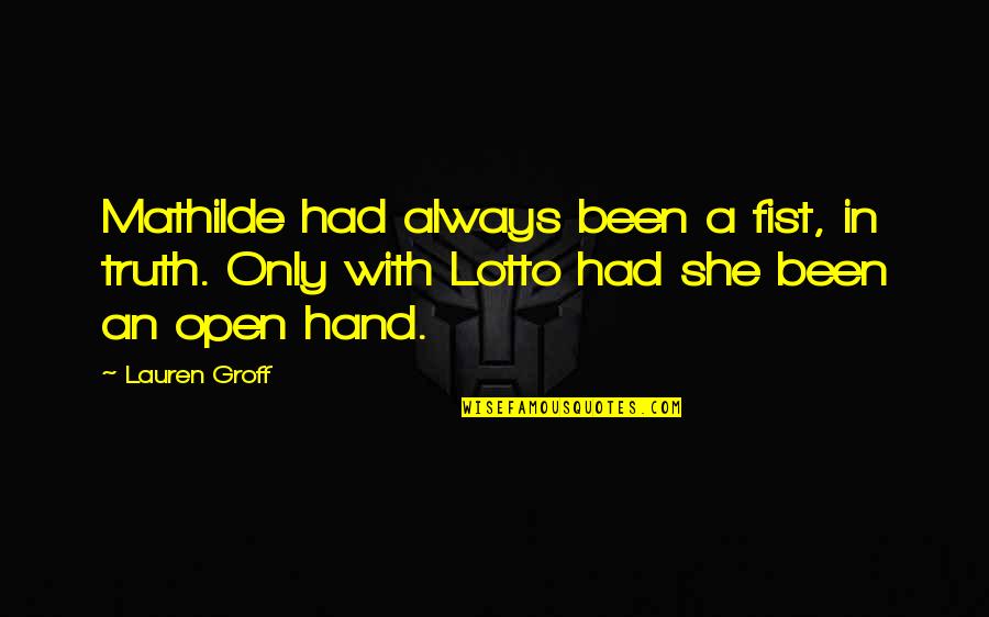Tulele Quotes By Lauren Groff: Mathilde had always been a fist, in truth.