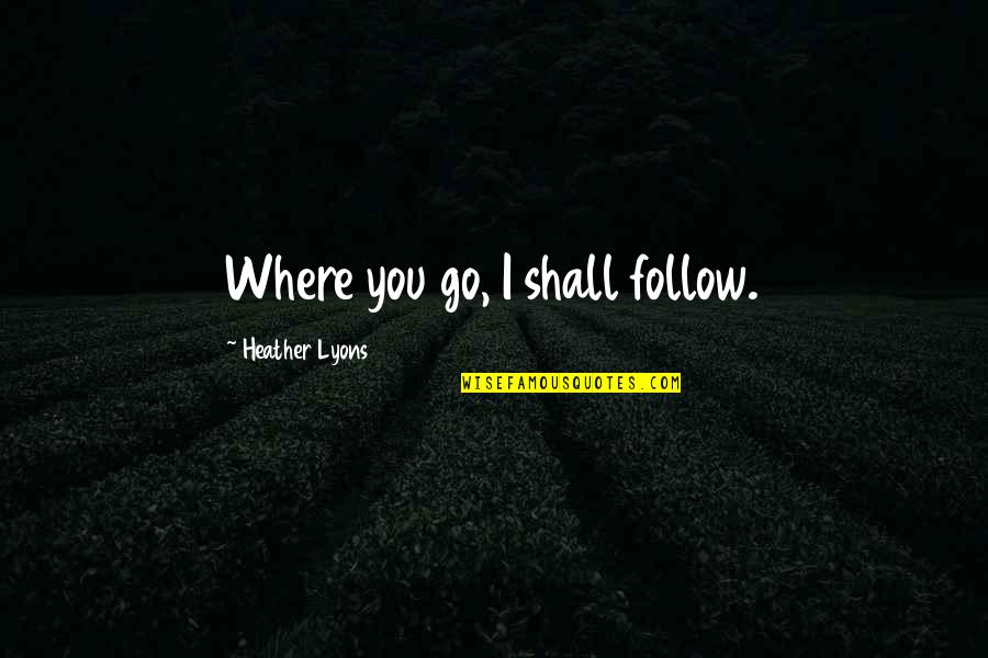 Tuleviku Kool Quotes By Heather Lyons: Where you go, I shall follow.