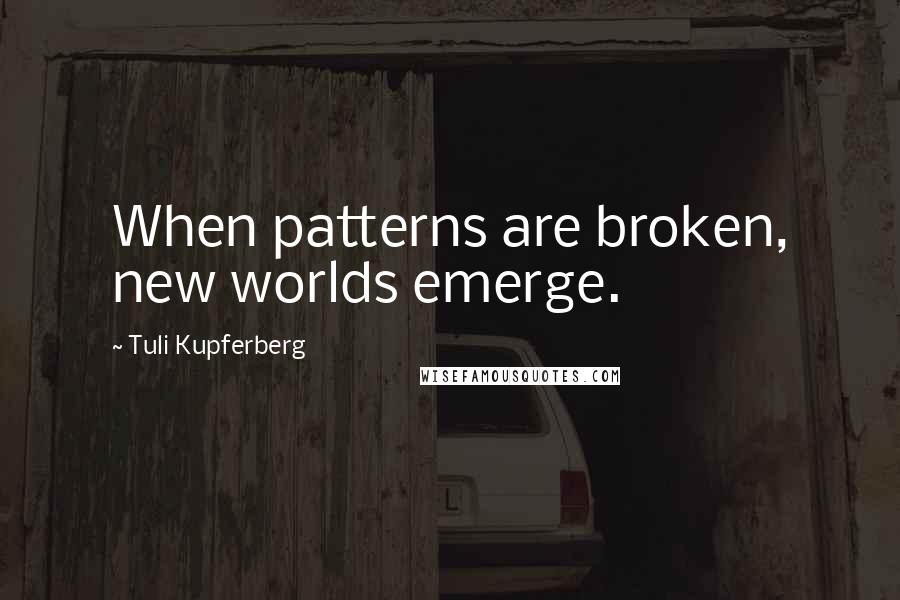 Tuli Kupferberg quotes: When patterns are broken, new worlds emerge.