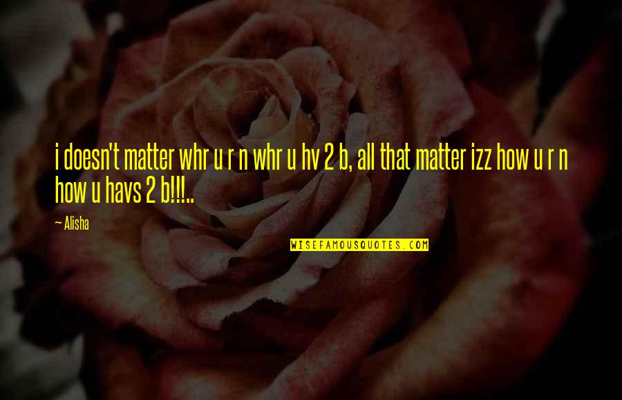 Tuli Kupferberg Quotes By Alisha: i doesn't matter whr u r n whr
