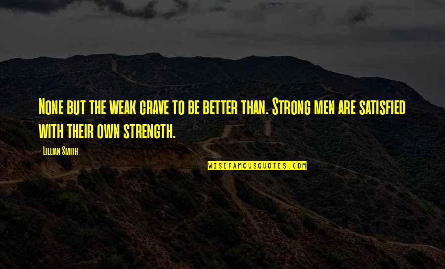 Tuli Quotes By Lillian Smith: None but the weak crave to be better Tuli Quotes By Lillian Smith: None but the weak crave to be better