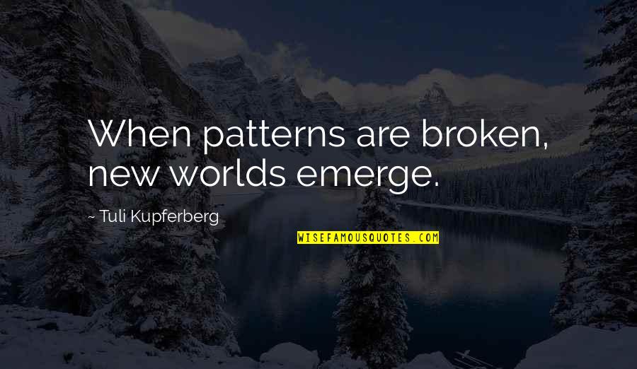 Tuli Quotes By Tuli Kupferberg: When patterns are broken, new worlds emerge.